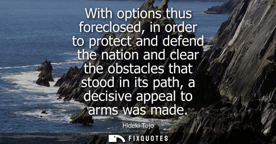 Small: With options thus foreclosed, in order to protect and defend the nation and clear the obstacles that st