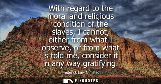 Small: With regard to the moral and religious condition of the slaves, I cannot, either from what I observe, o