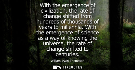 Small: With the emergence of civilization, the rate of change shifted from hundreds of thousands of years to m