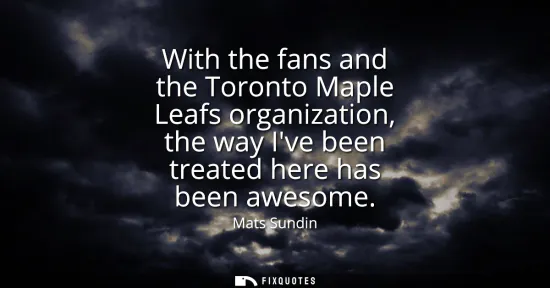 Small: With the fans and the Toronto Maple Leafs organization, the way Ive been treated here has been awesome
