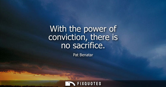 Small: With the power of conviction, there is no sacrifice