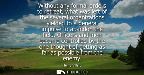 Small: Without any formal orders to retreat, what was left of the several organizations yielded to a general i