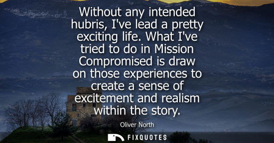 Small: Without any intended hubris, Ive lead a pretty exciting life. What Ive tried to do in Mission Compromis