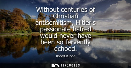 Small: Without centuries of Christian antisemitism, Hitlers passionate hatred would never have been so fervent