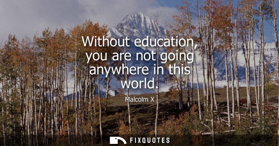 Small: Without education, you are not going anywhere in this world