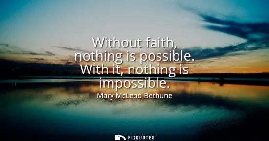 Small: Without faith, nothing is possible. With it, nothing is impossible