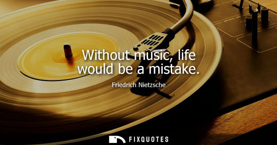 Small: Without music, life would be a mistake