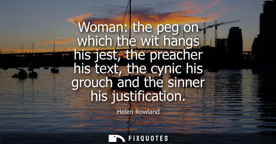 Small: Woman: the peg on which the wit hangs his jest, the preacher his text, the cynic his grouch and the sin
