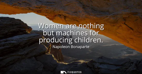Small: Women are nothing but machines for producing children
