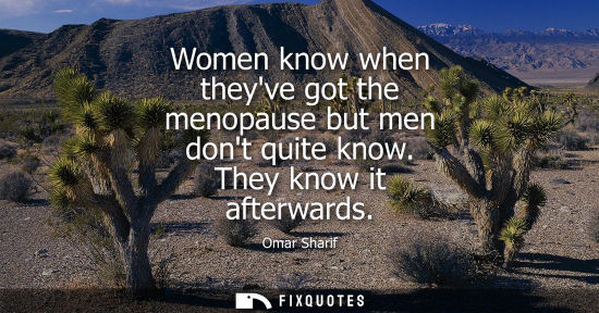 Small: Women know when theyve got the menopause but men dont quite know. They know it afterwards