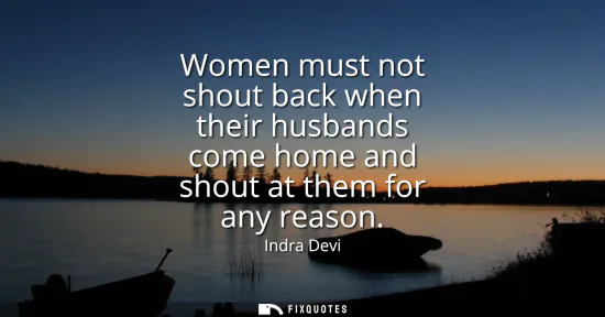 Small: Women must not shout back when their husbands come home and shout at them for any reason