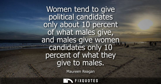 Small: Women tend to give political candidates only about 10 percent of what males give, and males give women 