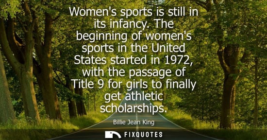 Small: Womens sports is still in its infancy. The beginning of womens sports in the United States started in 1