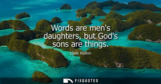 Small: Words are mens daughters, but Gods sons are things