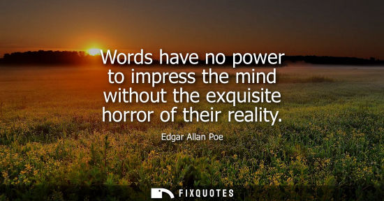 Small: Words have no power to impress the mind without the exquisite horror of their reality