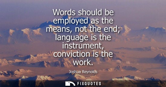 Small: Words should be employed as the means, not the end language is the instrument, conviction is the work