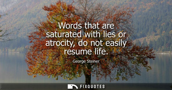 Small: Words that are saturated with lies or atrocity, do not easily resume life