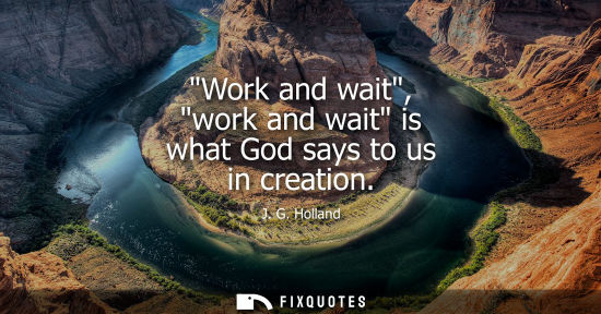 Small: Work and wait, work and wait is what God says to us in creation
