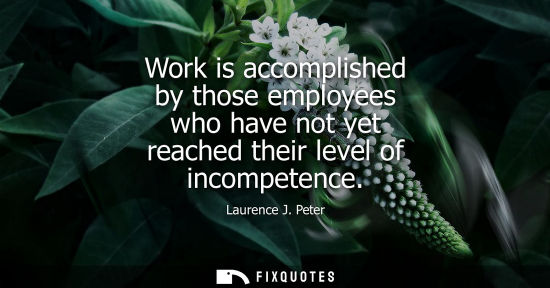 Small: Work is accomplished by those employees who have not yet reached their level of incompetence