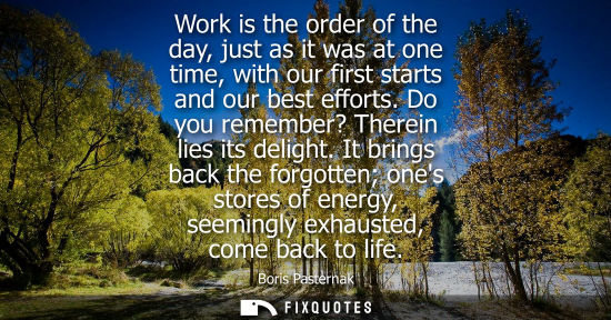 Small: Work is the order of the day, just as it was at one time, with our first starts and our best efforts. D