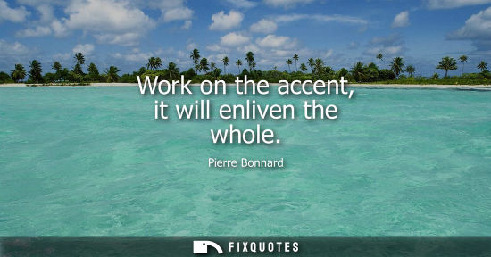 Small: Work on the accent, it will enliven the whole