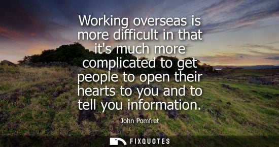 Small: Working overseas is more difficult in that its much more complicated to get people to open their hearts