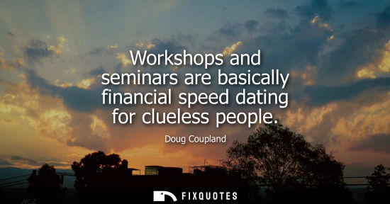 Small: Workshops and seminars are basically financial speed dating for clueless people
