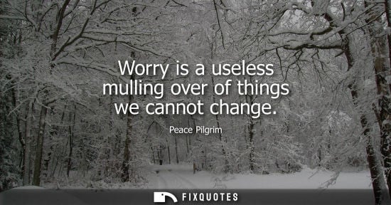 Small: Worry is a useless mulling over of things we cannot change