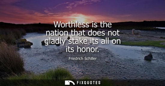 Small: Worthless is the nation that does not gladly stake its all on its honor