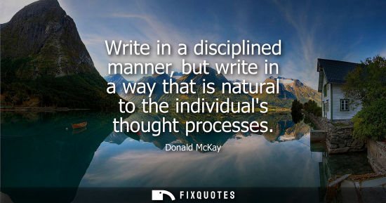 Small: Write in a disciplined manner, but write in a way that is natural to the individuals thought processes