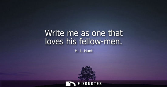 Small: Write me as one that loves his fellow-men