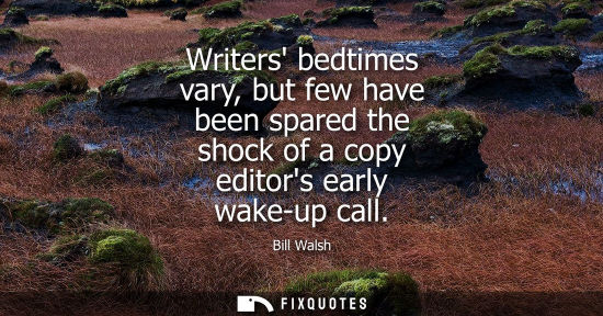 Small: Writers bedtimes vary, but few have been spared the shock of a copy editors early wake-up call