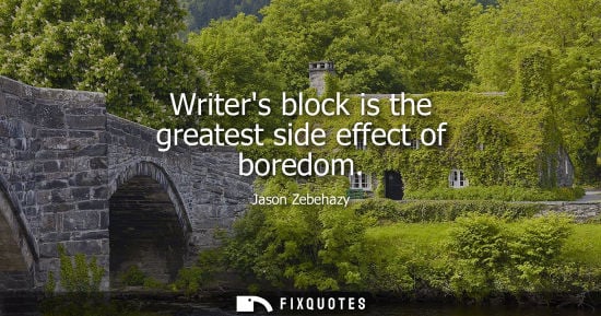 Small: Writers block is the greatest side effect of boredom