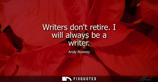 Small: Writers dont retire. I will always be a writer