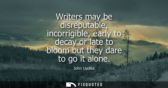 Small: Writers may be disreputable, incorrigible, early to decay or late to bloom but they dare to go it alone