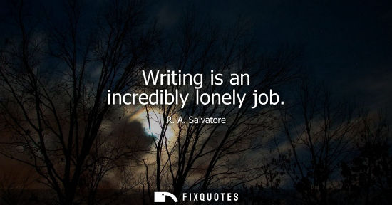 Small: Writing is an incredibly lonely job