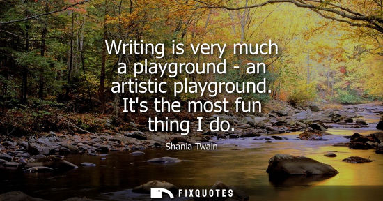 Small: Writing is very much a playground - an artistic playground. Its the most fun thing I do