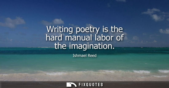 Small: Writing poetry is the hard manual labor of the imagination