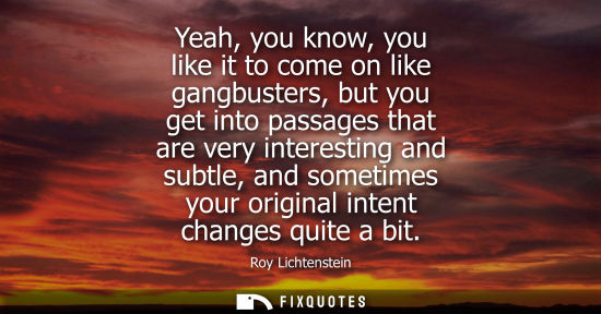 Small: Yeah, you know, you like it to come on like gangbusters, but you get into passages that are very intere