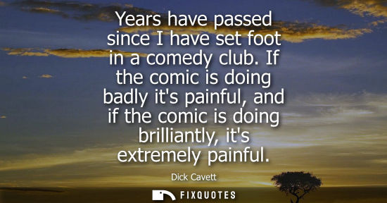 Small: Years have passed since I have set foot in a comedy club. If the comic is doing badly its painful, and 
