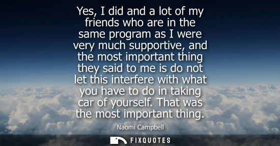 Small: Yes, I did and a lot of my friends who are in the same program as I were very much supportive, and the 