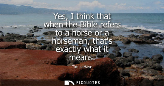 Small: Yes, I think that when the Bible refers to a horse or a horseman, thats exactly what it means