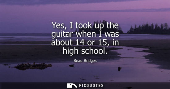 Small: Yes, I took up the guitar when I was about 14 or 15, in high school