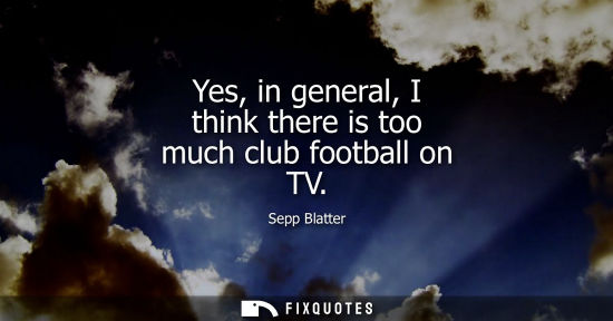 Small: Yes, in general, I think there is too much club football on TV