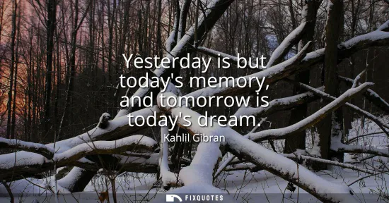 Small: Yesterday is but todays memory, and tomorrow is todays dream