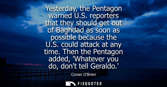 Small: Yesterday, the Pentagon warned U.S. reporters that they should get out of Baghdad as soon as possible b