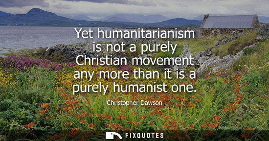 Small: Yet humanitarianism is not a purely Christian movement any more than it is a purely humanist one