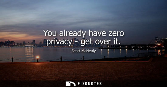 Small: You already have zero privacy - get over it