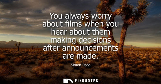 Small: You always worry about films when you hear about them making decisions after announcements are made