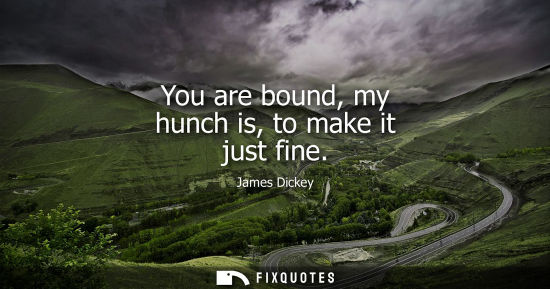 Small: You are bound, my hunch is, to make it just fine